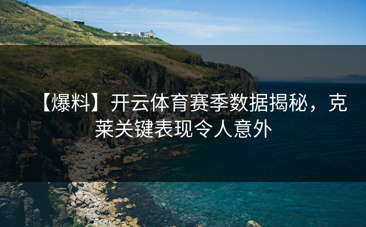 【爆料】开云体育赛季数据揭秘,克莱关键表现令人意外 【爆料】开云体育赛季数据揭秘,克莱关键表现令人意外